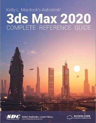 Kelly L. Murdock's Autodesk 3ds Max 2020 Complete Reference Guide - Kelly L. Murdock