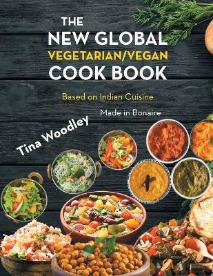 The New Global Vegetarian/Vegan Cook book Base on the Indian Cuisine - Tina Woodley