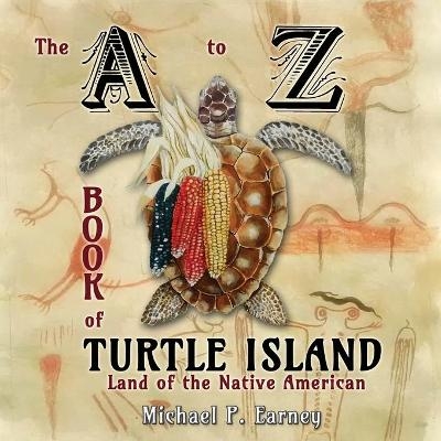 The A to Z Book of Turtle Island, Land of the Native American - Michael P Earney