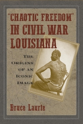 Chaotic Freedom" in Civil War Louisiana - Bruce Laurie