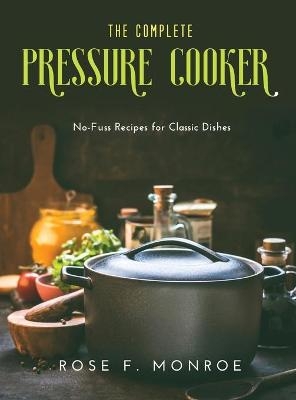 The Complete Pressure Cooker - Rose F Monroe