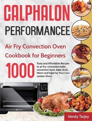 Calphalon Performance Air Fry Convection Oven Cookbook for Beginners - Vendy Tarjey
