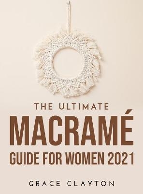 The Ultimate Macramé Guide for Women 2021 - Grace Clayton