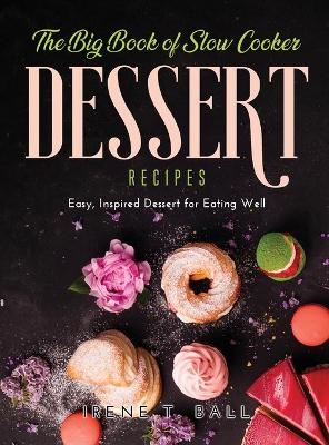 The Big Book of Slow Cooker Dessert Recipes - Irene T Ball