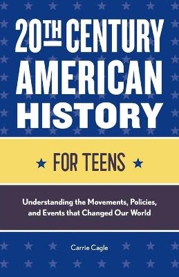 20th Century American History for Teens - Carrie Floyd Cagle