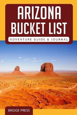 &#65279;&#65279;Arizona Bucket List Adventure Guide & Journal -  Bridge Press