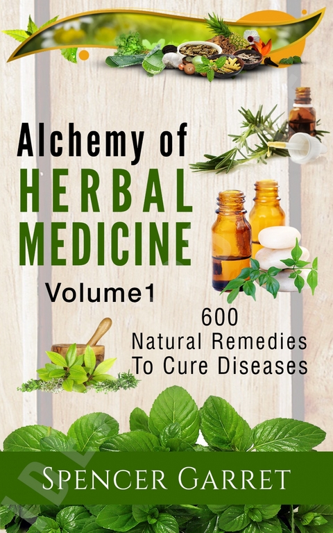 Alchemy of Herbal Medicine- 600 Natural remedies to Cure Diseases -  Spencer Garret