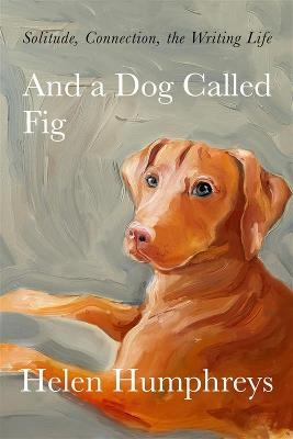 And A Dog called Fig - Helen Humphreys