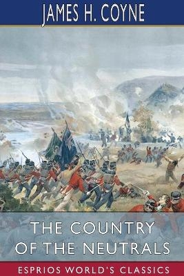 The Country of the Neutrals (Esprios Classics) - James H Coyne