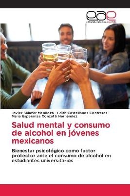 Salud mental y consumo de alcohol en jóvenes mexicanos - Javier Salazar Mendoza, Edith Castellanos Contreras, María Esperanza Conzatti Hernández