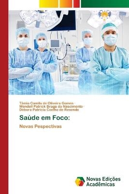 Saúde em Foco - Tâmia Camila de Oliveira Gomes, Wendell Patrick Braga do Nascimento, Débora Patricia Coelho de Resende