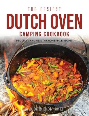 The Easiest Dutch Oven Camping Cookbook - Landon Ho