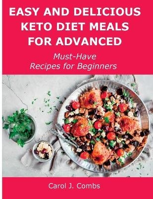 Easy and Delicious Keto Diet Meals for Advanced - Carol J Combs