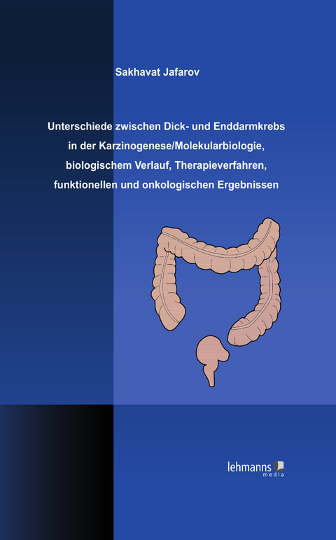 Unterschiede zwischen Dick- und Enddarmkrebs in der Karzinogenese/Molekularbiologie, biologischem Verlauf, Therapieverfahren, funktionellen und onkologischen Ergebnissen - Sakkavat Jafarov