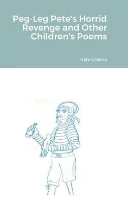 Peg-Leg Pete's Horrid Revenge and Other Children's Poems - Kate Greene