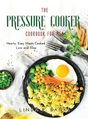 The Pressure Cooker Cookbook for Men - Linda R Banks