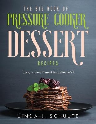 The Big Book of Pressure Cooker Dessert Recipes - Linda J Schulte