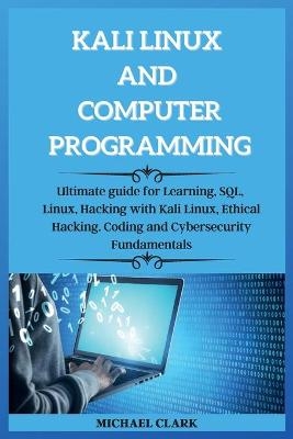 KALI LINUX AND computer PROGRAMMING - Michael Clark