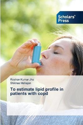 To estimate lipid profile in patients with copd - Roshan Kumar Jha, Shikhaa Mahajan