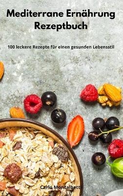 Mediterrane Ern�hrung Rezeptbuch - Carlo Montalbetti