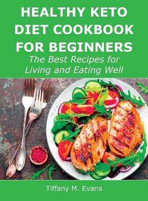 Healthy Keto Diet Cookbook for Beginners - Tiffany M Evans