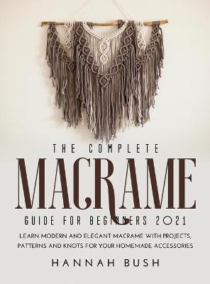 The Complete Macrame Guide for Beginners 2021 - Hannah Bush