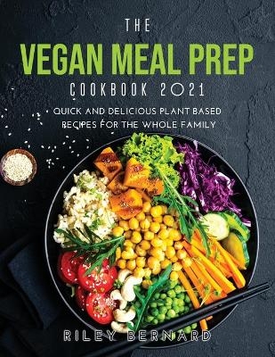The Vegan Meal Prep Cookbook 2021 - Riley Bernard