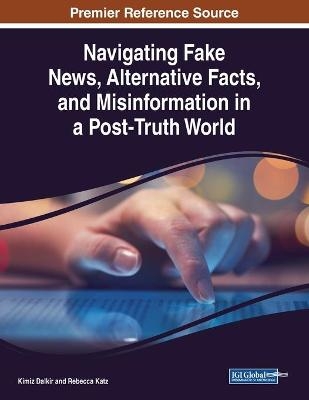 Navigating Fake News, Alternative Facts, and Misinformation in a Post-Truth World - 