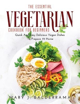 The Essential Vegetarian Cookbook for Beginners - Mary J Balderrama