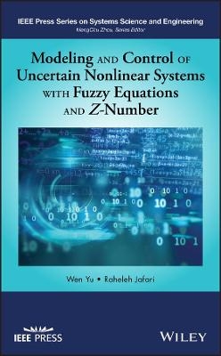 Modeling and Control of Uncertain Nonlinear Systems with Fuzzy Equations and Z-Number - Wen Yu, Raheleh Jafari