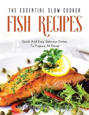 The Essential Slow Cooker Fish Recipes - Vincenza J Lee