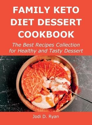 Family Keto Diet Dessert Cookbook - Jodi D Ryan