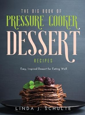 The Big Book of Pressure Cooker Dessert Recipes - Linda J Schulte