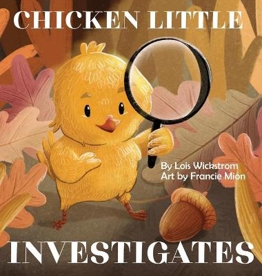 Chicken Little Investigates - Lois J Wickstrom