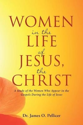 Women in the Life of Jesus, the Christ - Dr James O Pellicer