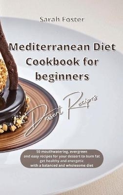 Mediterranean Diet Cookbook for Beginners Dessert Recipes - Sarah Foster
