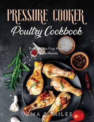 Pressure Cooker Poultry Cookbook - Tama R Miles