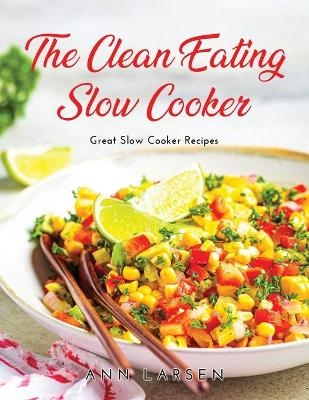 The Clean Eating Slow Cooker - Ann Larsen