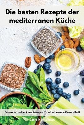 Die besten Rezepte der mediterranen Küche - Carlo Montalbetti