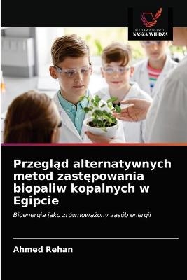 Przegląd alternatywnych metod zastępowania biopaliw kopalnych w Egipcie - Ahmed Rehan