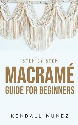 Step-by-Step Macram� Guide for Beginners - Kendall Nunez