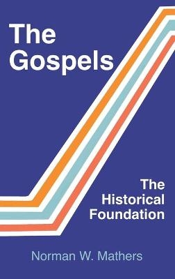 The Gospels The Historical Foundation - Norman W Mathers