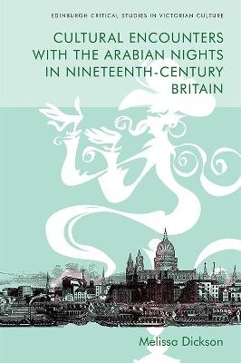 Cultural Encounters with the Arabian Nights in Nineteenth-Century Britain - Melissa Dickson