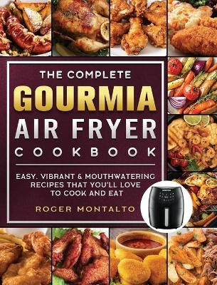 The Complete Gourmia Air Fryer Cookbook - Roger Montalto