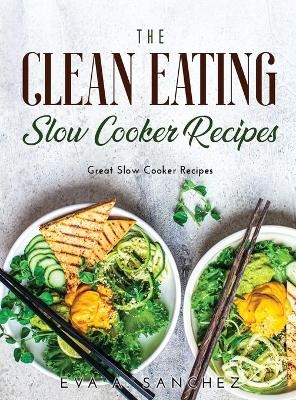 The Clean Eating Slow Cooker Recipes - Eva A Sanchez