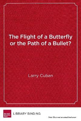 The Flight of a Butterfly or the Path of a Bullet? - Larry Cuban