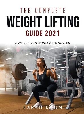 The Complete Weight Lifting Guide 2021 - Sarah Dunn