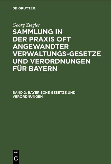 Georg Ziegler: Sammlung in der Praxis oft angewandter Verwaltungsgesetze... / Bayerische Gesetze und Verordnungen - Georg Ziegler