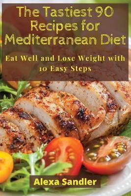 The Tastiest 90 Recipes for Mediterranean Diet - Alexa Sandler