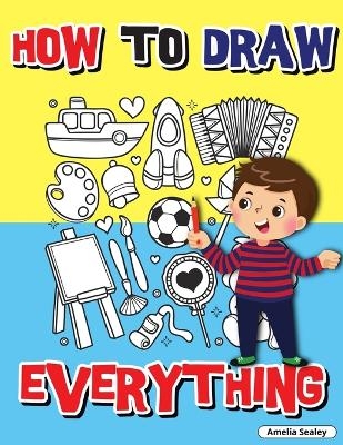 How to Draw Everything - Amelia Sealey